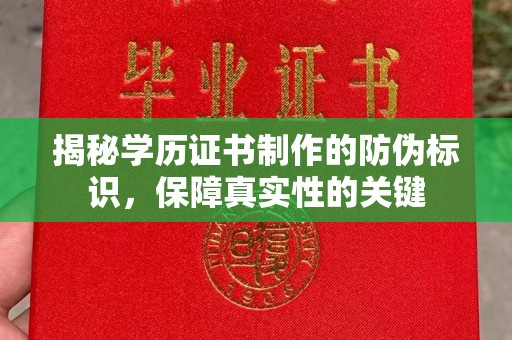 平顺揭秘学历证书制作的防伪标识，保障真实性的关键