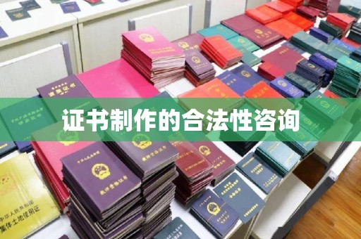 平顺证书制作的合法性咨询