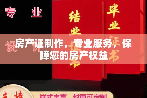 平顺房产证制作，专业服务，保障您的房产权益