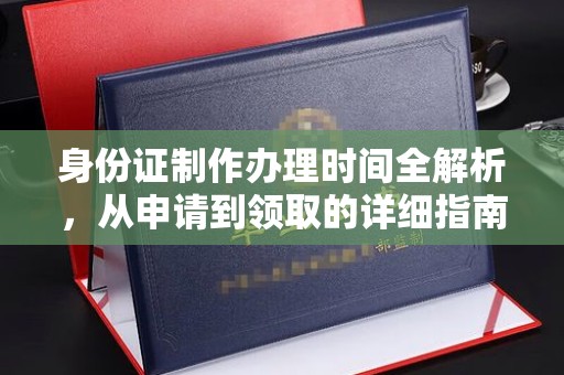 平顺身份证制作办理时间全解析，从申请到领取的详细指南